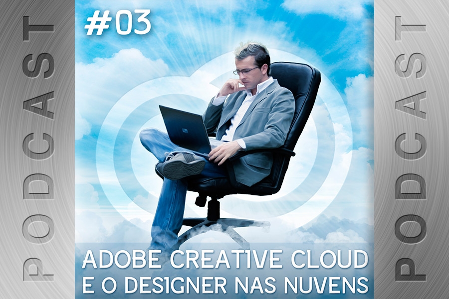 Adobe Creative Cloud e o Designer nas Nuvens – Podcast #03